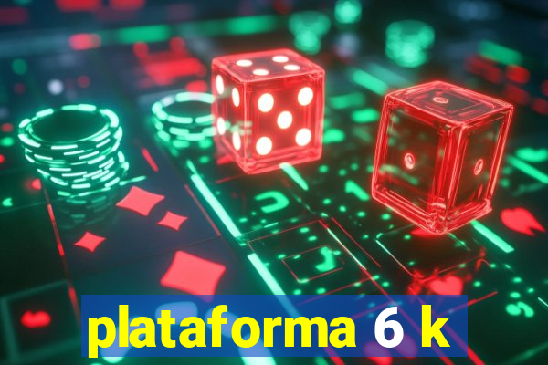 plataforma 6 k